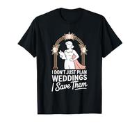 I Don’t Just Plan Weddings I Save Them Wedding Planner T-Shirt