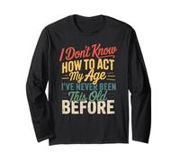 I Don’t Know How to Act My Age Funny Retro Humor Quote Joke Long Sleeve T-Shirt