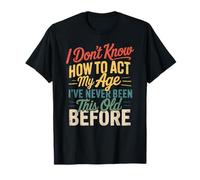 I Don’t Know How to Act My Age Funny Retro Humor Quote Joke T-Shirt