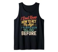 I Don’t Know How to Act My Age Funny Retro Humor Quote Joke Tank Top