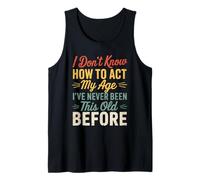 I Don’t Know How to Act My Age Funny Retro Humor Quote Joke Tank Top