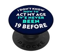I Don’t Know How to Act My Age I've Never Been 19 Before PopSockets Adhesive PopGrip