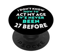 I Don’t Know How to Act My Age I've Never Been 27 Before PopSockets Adhesive PopGrip