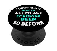 I Don’t Know How to Act My Age I've Never Been 30 Before PopSockets Adhesive PopGrip