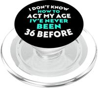 I Don’t Know How to Act My Age I've Never Been 36 Before PopSockets PopGrip for MagSafe