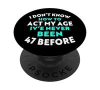 I Don’t Know How to Act My Age I've Never Been 47 Before PopSockets Adhesive PopGrip