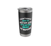 I Don’t Know How to Act My Age I've Never Been 49 Before Stainless Steel Insulated Tumbler