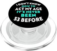 I Don’t Know How to Act My Age I've Never Been 53 Before PopSockets PopGrip for MagSafe