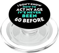 I Don’t Know How to Act My Age I've Never Been 60 Before PopSockets PopGrip for MagSafe