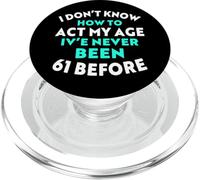 I Don’t Know How to Act My Age I've Never Been 61 Before PopSockets PopGrip for MagSafe