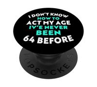 I Don’t Know How to Act My Age I've Never Been 64 Before PopSockets Adhesive PopGrip
