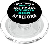 I Don’t Know How to Act My Age I've Never Been 67 Before PopSockets PopGrip for MagSafe
