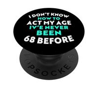 I Don’t Know How to Act My Age I've Never Been 68 Before PopSockets Adhesive PopGrip