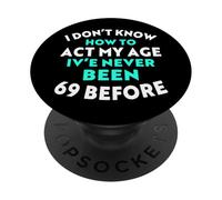 I Don’t Know How to Act My Age I've Never Been 69 Before PopSockets Adhesive PopGrip