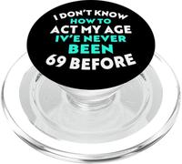 I Don’t Know How to Act My Age I've Never Been 69 Before PopSockets PopGrip for MagSafe