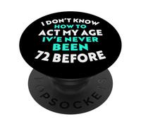 I Don’t Know How to Act My Age I've Never Been 72 Before PopSockets Adhesive PopGrip