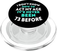 I Don’t Know How to Act My Age I've Never Been 73 Before PopSockets PopGrip for MagSafe