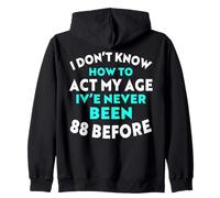I Don’t Know How to Act My Age I've Never Been 88 Before Zip Hoodie