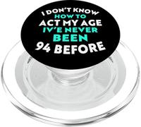 I Don’t Know How to Act My Age I've Never Been 94 Before PopSockets PopGrip for MagSafe