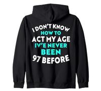 I Don’t Know How to Act My Age I've Never Been 97 Before Zip Hoodie