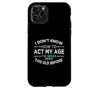 I Don’t Know How To Act My Age I've Never Been This Old Case for iPhone 11 Pro