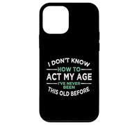I Don’t Know How To Act My Age I've Never Been This Old Case for iPhone 12 mini