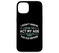 I Don’t Know How To Act My Age I've Never Been This Old Case for iPhone 13