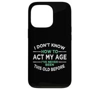 I Don’t Know How To Act My Age I've Never Been This Old Case for iPhone 13 Pro
