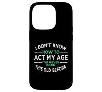 I Don’t Know How To Act My Age I've Never Been This Old Case for iPhone 14 Pro