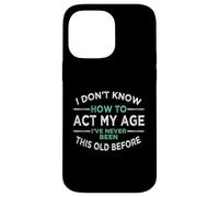 I Don’t Know How To Act My Age I've Never Been This Old Case for iPhone 14 Pro Max