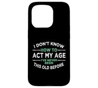 I Don’t Know How To Act My Age I've Never Been This Old Case for iPhone 15 Pro