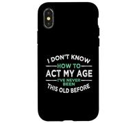 I Don’t Know How To Act My Age I've Never Been This Old Case for iPhone X/XS
