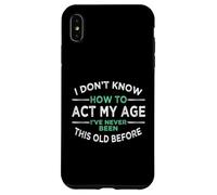 I Don’t Know How To Act My Age I've Never Been This Old Case for iPhone XS Max