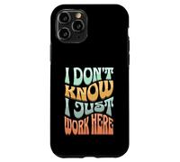 I Don’t Know I Just Work Here - Funny Sarcastic Work Joke Case for iPhone 11 Pro