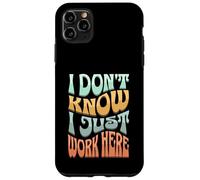 I Don’t Know I Just Work Here - Funny Sarcastic Work Joke Case for iPhone 11 Pro Max
