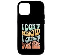 I Don’t Know I Just Work Here - Funny Sarcastic Work Joke Case for iPhone 12/12 Pro