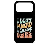 I Don’t Know I Just Work Here - Funny Sarcastic Work Joke Case for iPhone 17 Pro Max