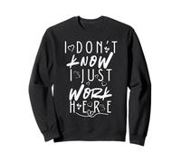 I Don’t Know I Just Work Here Sarcastic Workplace Humor Sweatshirt