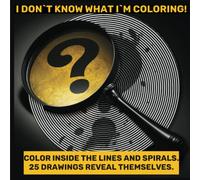 I Don`t Know What I`m Coloring Book: 25 Mystery Lines And Spirals, Color Without Knowing What, Novelty Stress Reliever For Teens And Adults, Perfect Gift For Overthinkers