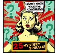 I Don`t Know What I`m Coloring Book: 25 Mystery Spirals, Color Without Knowing What, Fill In The Lines, Novelty Stress Reliever For Teens And Adults, Unique Gift For Overthinkers