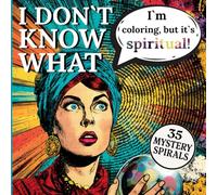 I Don`t Know What I`m Coloring, But It`s Spiritual!: 35 Mystery Spirals For Inner Seekers, New Age Souls And Cosmic Thinkers (I Don`t Know What I`m Coloring Book)