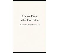 I Don’t Know What I’m Feeling: A Book for When Nothing Fits