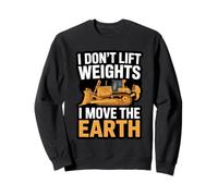 I Don’t Lift Weights I Move Earth Heavy Equipment Operator Sweatshirt