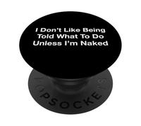 I Don’t Like Being Told What To Do Unless I’m Naked PopSockets Adhesive PopGrip
