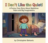 I Don’t Like the Quiet!: A Funny, Cozy Story About Nighttime Fears and Big Imaginations