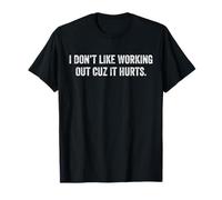 I Don’t Like Working Out Cuz It Hurts Gym Fun Workout Humor T-Shirt