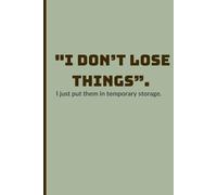 I Don’t Lose Things: I Just Put Them in Temporary Storage: A Funny Notebook Journal for Forgetful Minds
