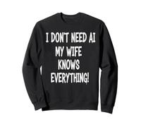 I Don’t Need AI My Wife Knows Everything! Funny Husband Dad Sweatshirt