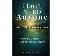 I Don’t Need Anyone (And Other Sneaky Lies): Alone by Design, Connected by Nature