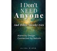 I Don’t Need Anyone (And Other Sneaky Lies): Alone by Design, Connected by Nature